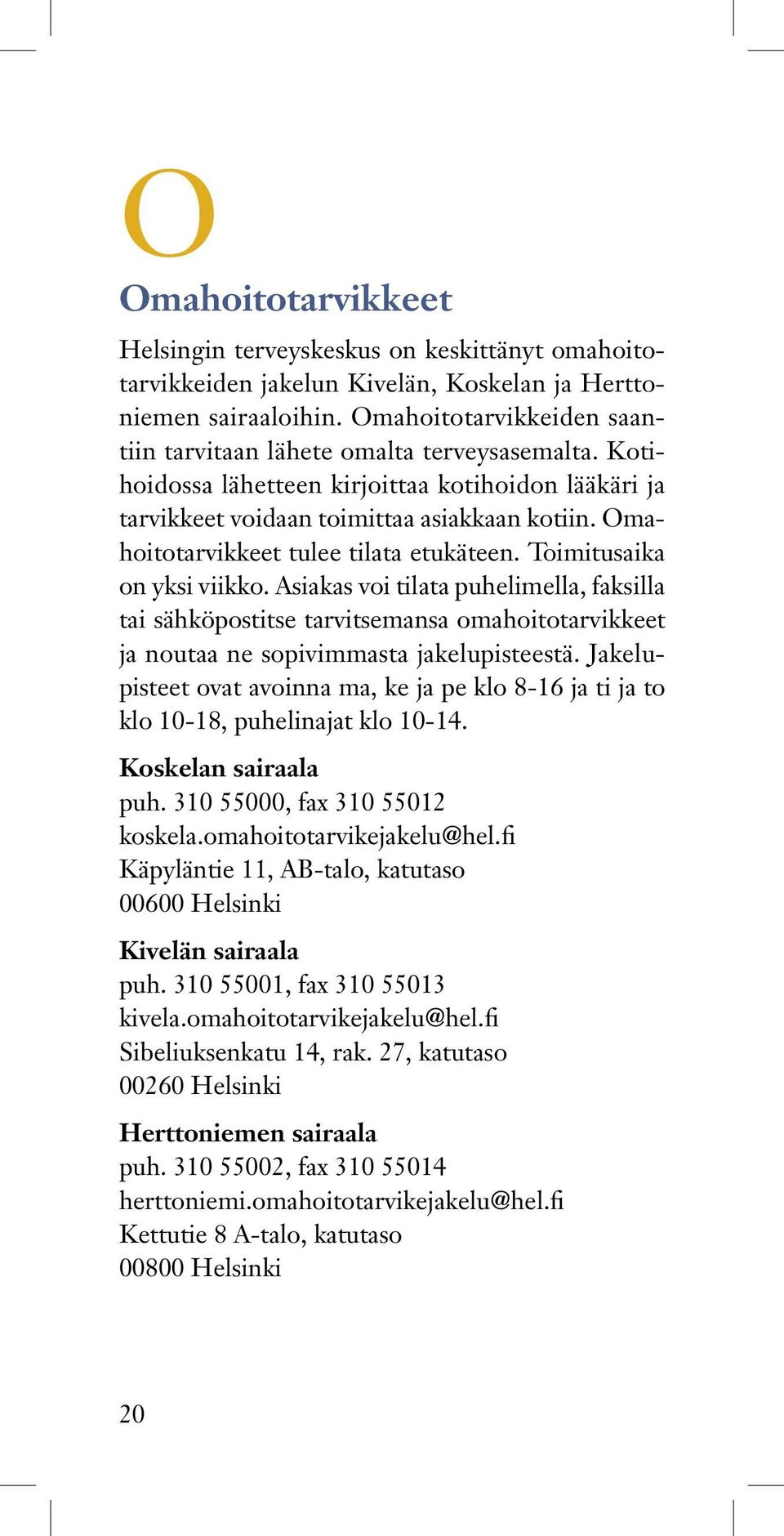 Omahoitotarvikkeet tulee tilata etukäteen. Toimitusaika on yksi viikko.