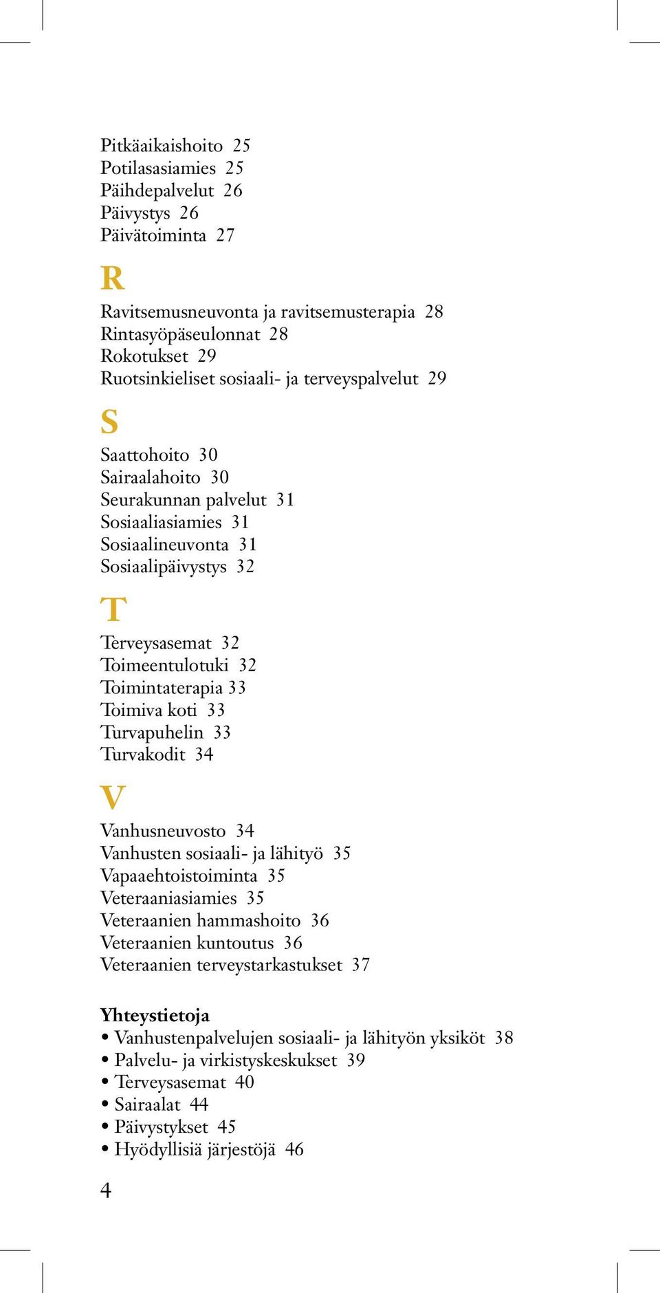 Toimiva koti 33 Turvapuhelin 33 Turvakodit 34 V Vanhusneuvosto 34 Vanhusten sosiaali- ja lähityö 35 Vapaaehtoistoiminta 35 Veteraaniasiamies 35 Veteraanien hammashoito 36 Veteraanien kuntoutus 36