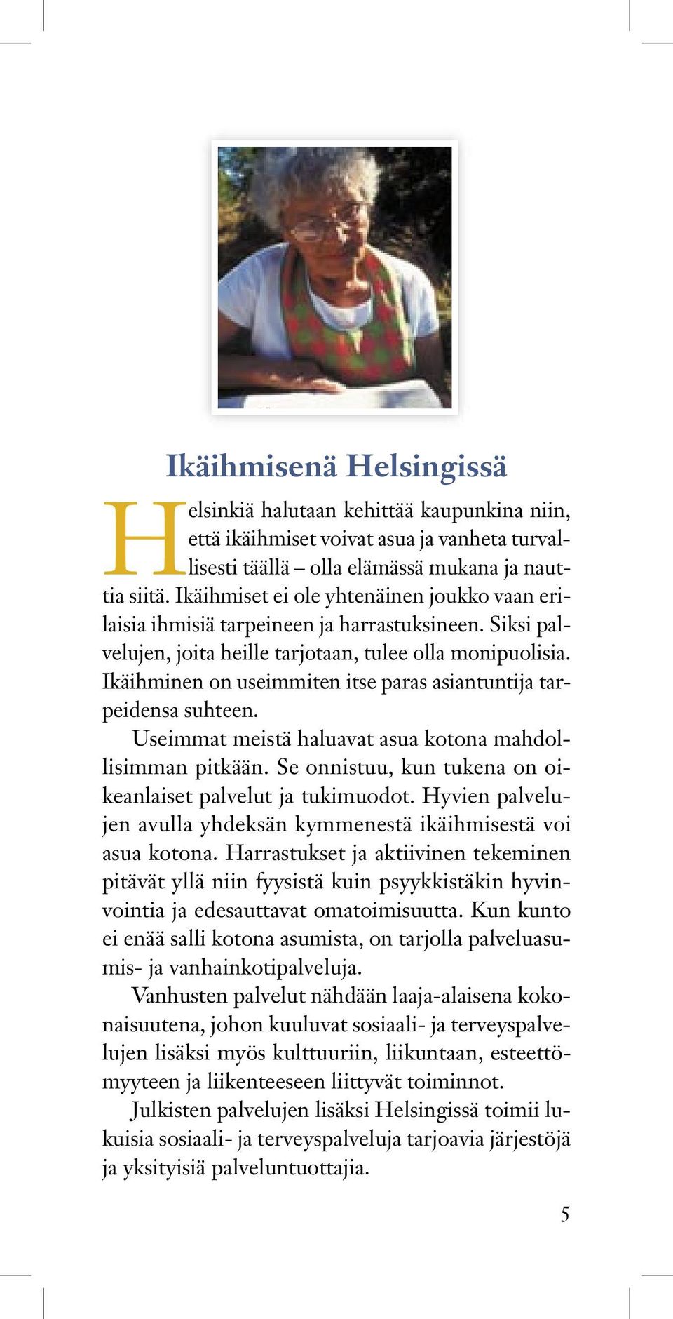 Ikäihminen on useimmiten itse paras asiantuntija tarpeidensa suhteen. Useimmat meistä haluavat asua kotona mahdollisimman pitkään. Se onnistuu, kun tukena on oikeanlaiset palvelut ja tukimuodot.
