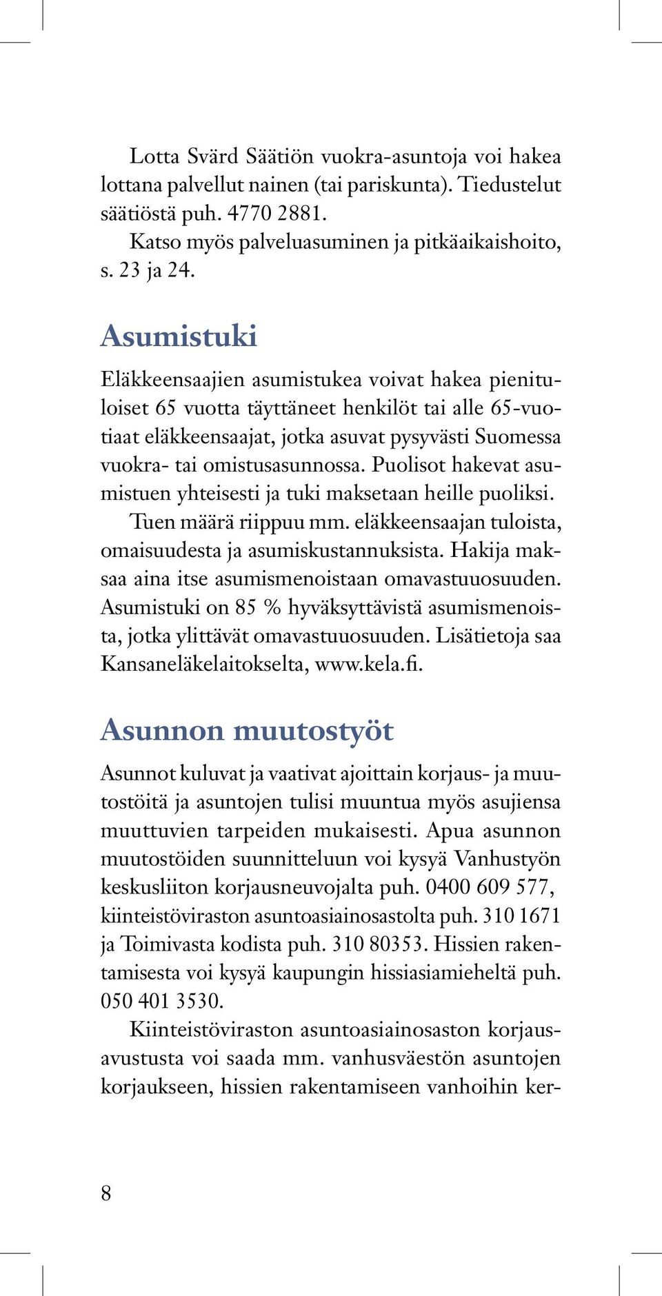 Puolisot hakevat asumistuen yhteisesti ja tuki maksetaan heille puoliksi. Tuen määrä riippuu mm. eläkkeensaajan tuloista, omaisuudesta ja asumiskustannuksista.