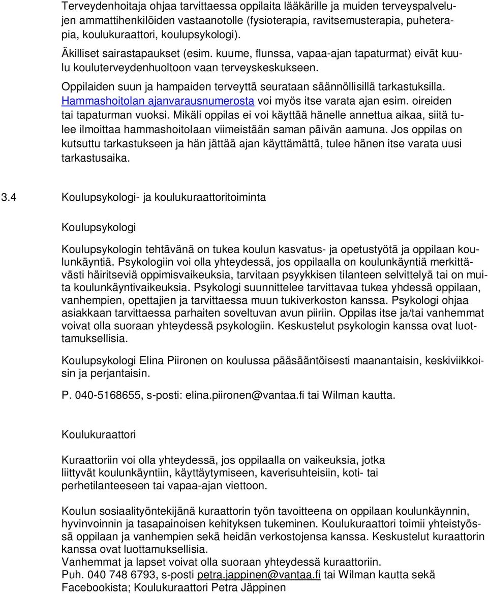 Oppilaiden suun ja hampaiden terveyttä seurataan säännöllisillä tarkastuksilla. Hammashoitolan ajanvarausnumerosta voi myös itse varata ajan esim. oireiden tai tapaturman vuoksi.