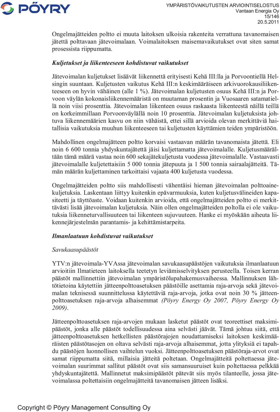 Kuljetukset ja liikenteeseen kohdistuvat vaikutukset Jätevoimalan kuljetukset lisäävät liikennettä erityisesti Kehä III:lla ja Porvoontiellä Helsingin suuntaan.