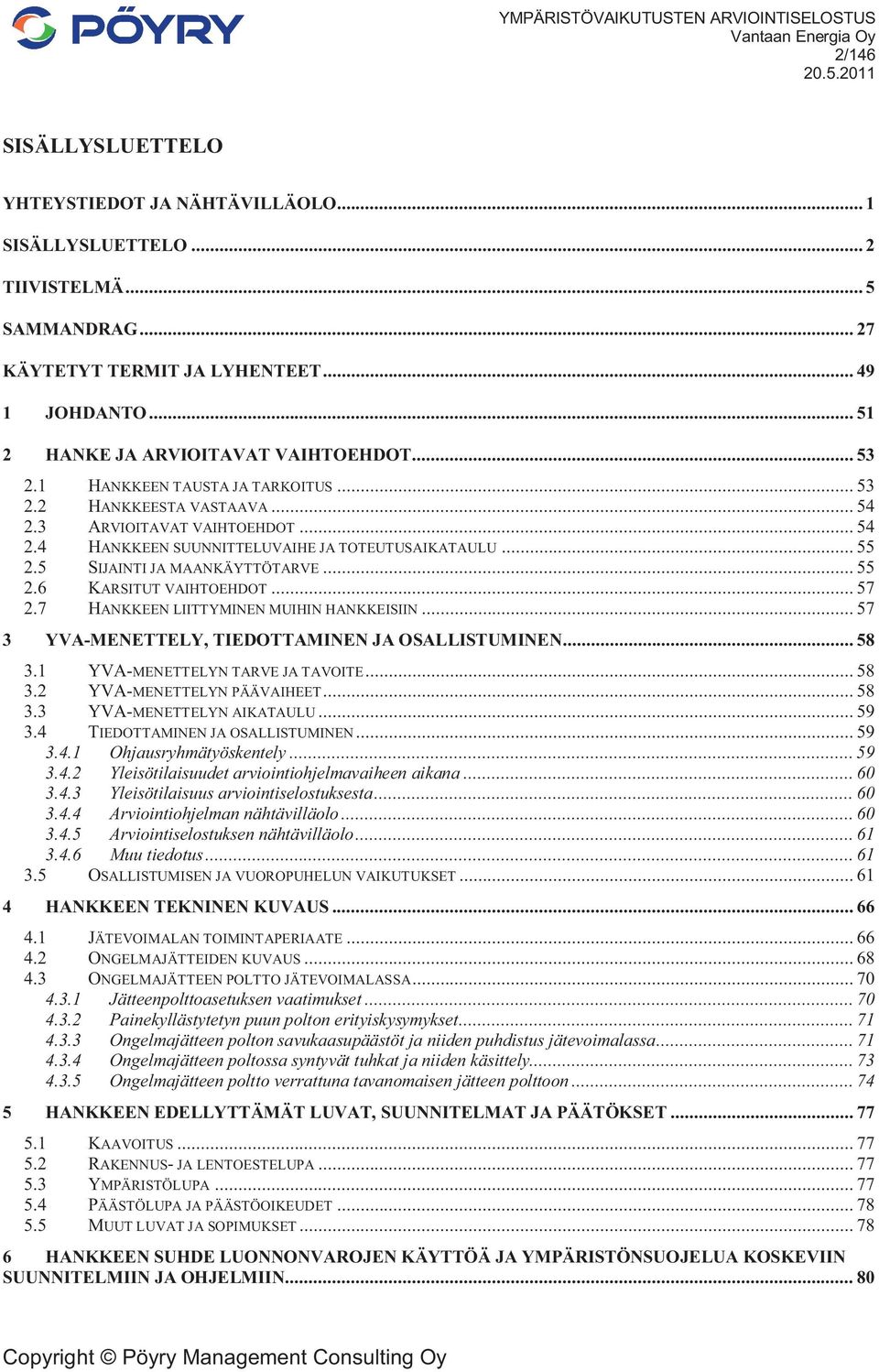 .. 55 2.6 KARSITUT VAIHTOEHDOT... 57 2.7 HANKKEEN LIITTYMINEN MUIHIN HANKKEISIIN... 57 3 YVA-MENETTELY, TIEDOTTAMINEN JA OSALLISTUMINEN... 58 3.1 YVA-MENETTELYN TARVE JA TAVOITE... 58 3.2 YVA-MENETTELYN PÄÄVAIHEET.