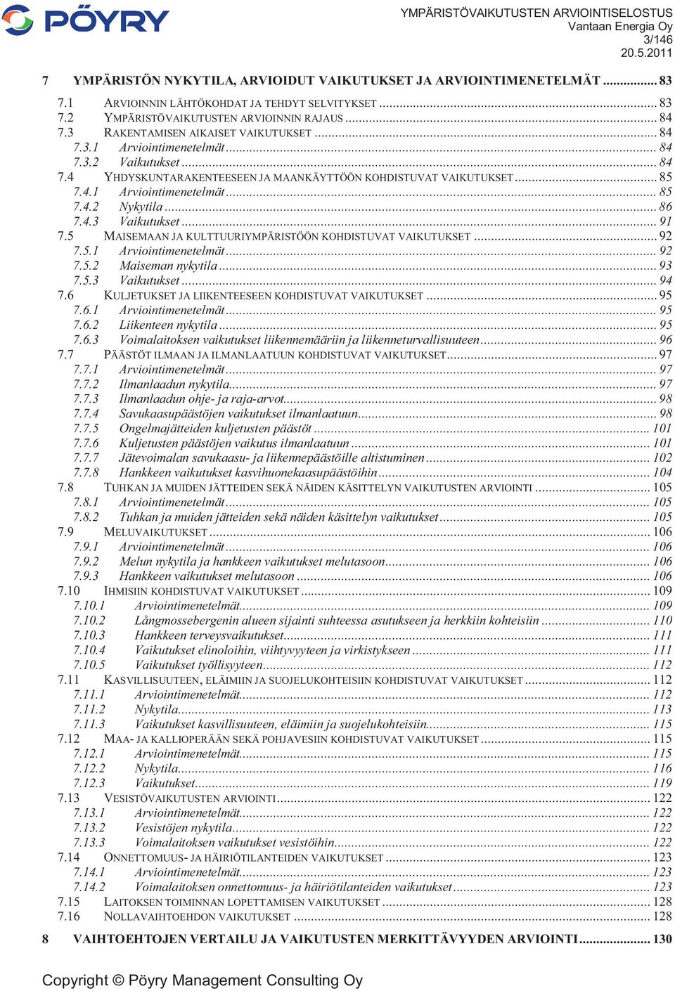 .. 86 7.4.3 Vaikutukset... 91 7.5 MAISEMAAN JA KULTTUURIYMPÄRISTÖÖN KOHDISTUVAT VAIKUTUKSET... 92 7.5.1 Arviointimenetelmät... 92 7.5.2 Maiseman nykytila... 93 7.5.3 Vaikutukset... 94 7.