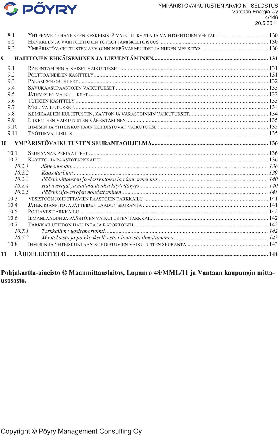 4 SAVUKAASUPÄÄSTÖJEN VAIKUTUKSET... 133 9.5 JÄTEVESIEN VAIKUTUKSET... 133 9.6 TUHKIEN KÄSITTELY... 133 9.7 MELUVAIKUTUKSET... 134 9.8 KEMIKAALIEN KULJETUSTEN, KÄYTÖN JA VARASTOINNIN VAIKUTUKSET.