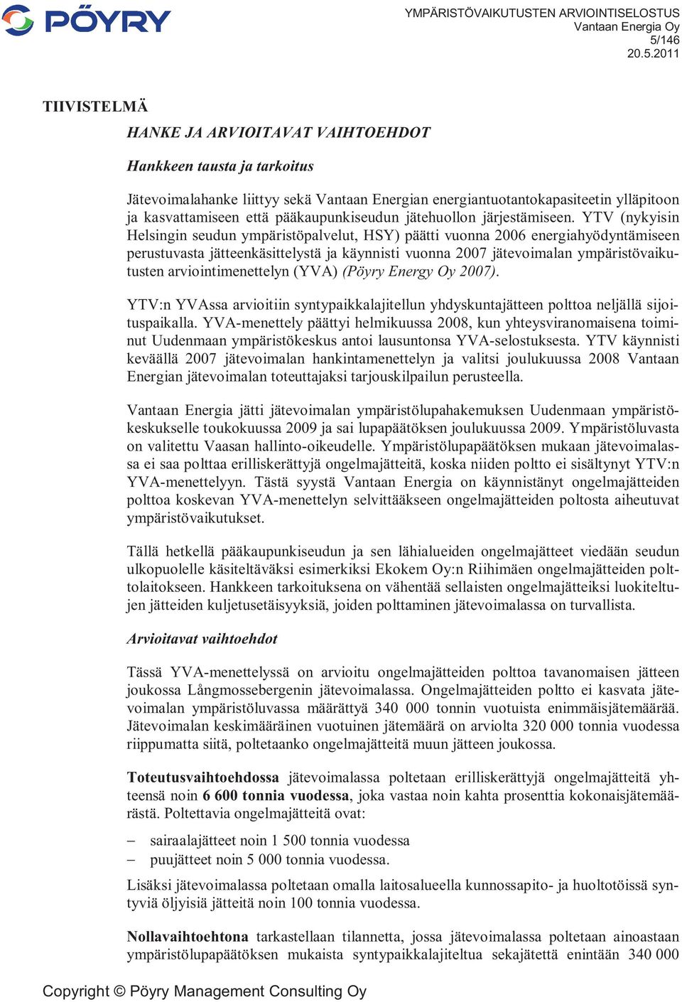 YTV (nykyisin Helsingin seudun ympäristöpalvelut, HSY) päätti vuonna 2006 energiahyödyntämiseen perustuvasta jätteenkäsittelystä ja käynnisti vuonna 2007 jätevoimalan ympäristövaikutusten