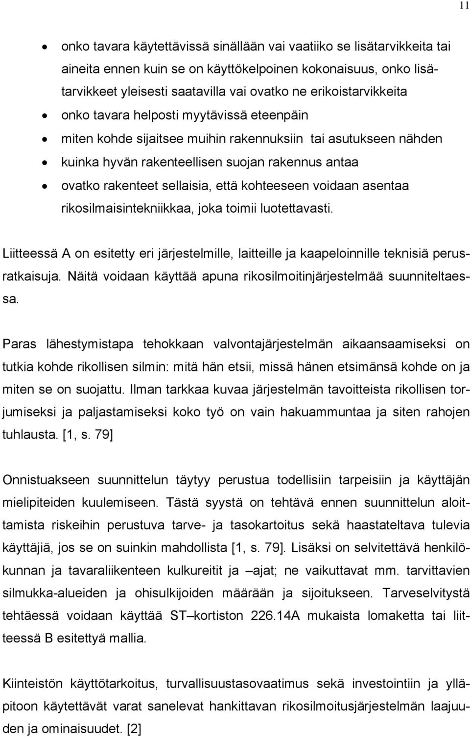 sellaisia, että kohteeseen voidaan asentaa rikosilmaisintekniikkaa, joka toimii luotettavasti. Liitteessä A on esitetty eri järjestelmille, laitteille ja kaapeloinnille teknisiä perusratkaisuja.