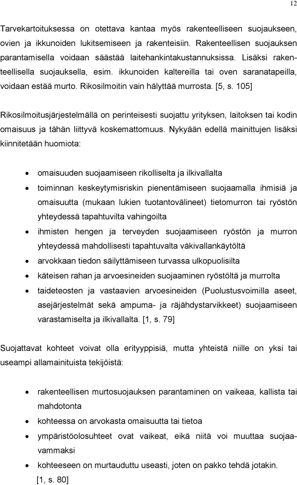 Rikosilmoitin vain hälyttää murrosta. [5, s. 105] Rikosilmoitusjärjestelmällä on perinteisesti suojattu yrityksen, laitoksen tai kodin omaisuus ja tähän liittyvä koskemattomuus.