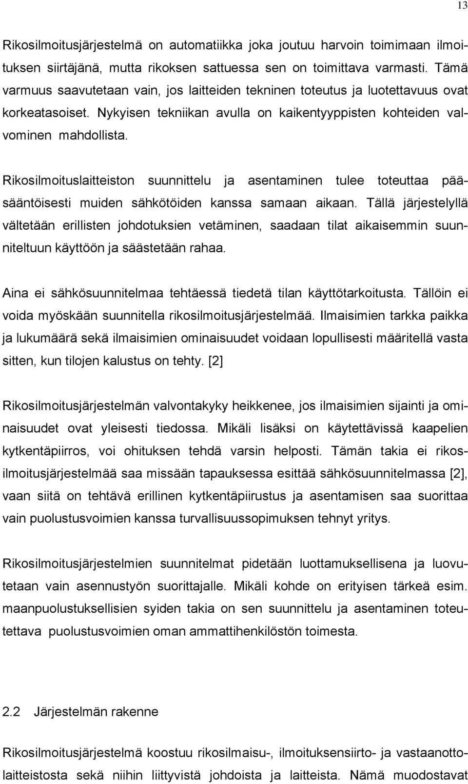 Rikosilmoituslaitteiston suunnittelu ja asentaminen tulee toteuttaa pääsääntöisesti muiden sähkötöiden kanssa samaan aikaan.