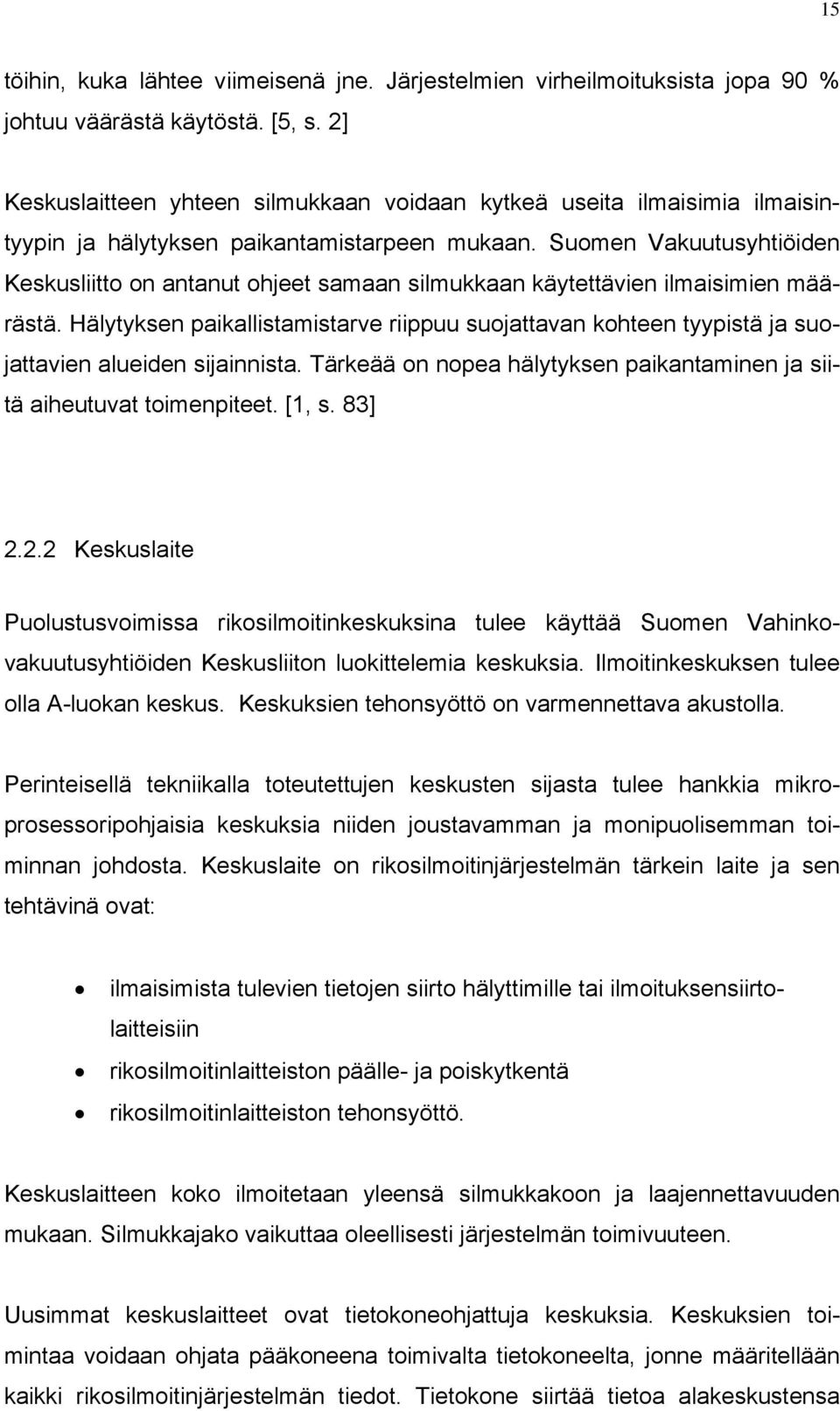 Suomen Vakuutusyhtiöiden Keskusliitto on antanut ohjeet samaan silmukkaan käytettävien ilmaisimien määrästä.