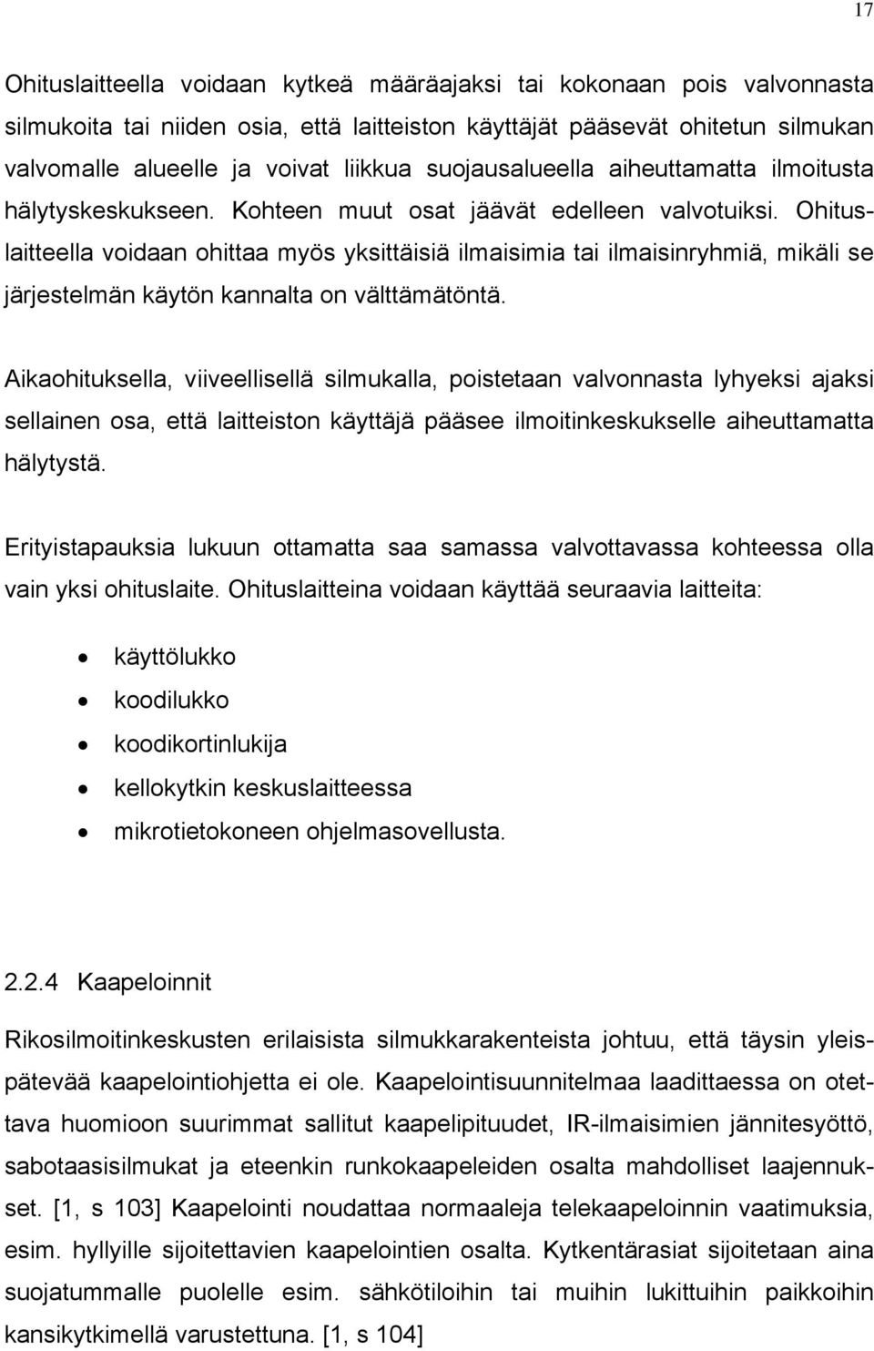 Ohituslaitteella voidaan ohittaa myös yksittäisiä ilmaisimia tai ilmaisinryhmiä, mikäli se järjestelmän käytön kannalta on välttämätöntä.