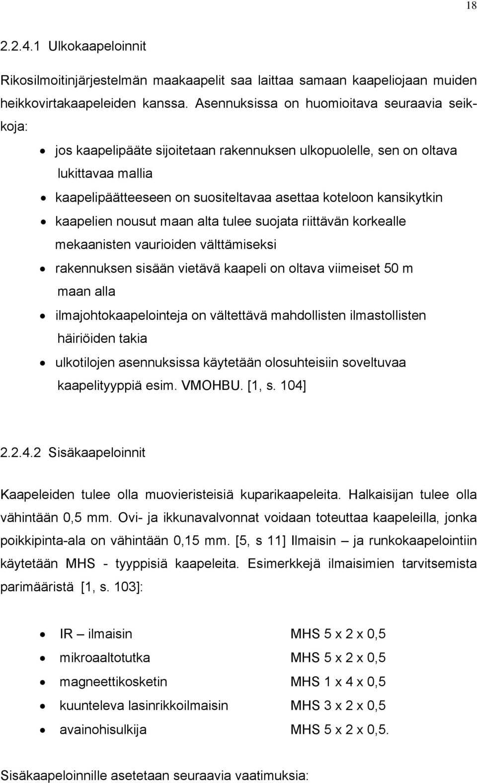 kaapelien nousut maan alta tulee suojata riittävän korkealle mekaanisten vaurioiden välttämiseksi rakennuksen sisään vietävä kaapeli on oltava viimeiset 50 m maan alla ilmajohtokaapelointeja on