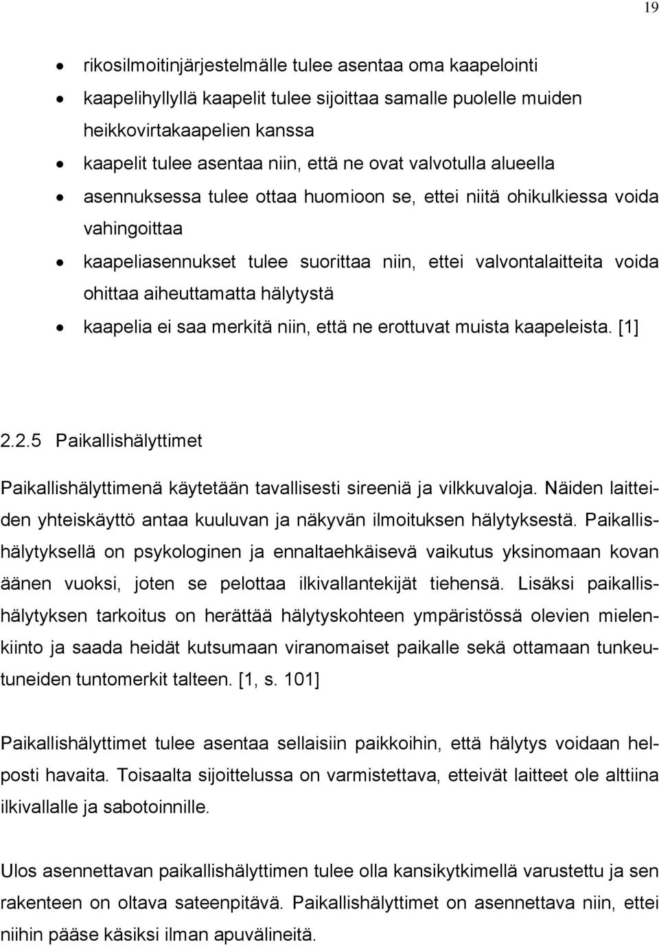 hälytystä kaapelia ei saa merkitä niin, että ne erottuvat muista kaapeleista. [1] 2.2.5 Paikallishälyttimet Paikallishälyttimenä käytetään tavallisesti sireeniä ja vilkkuvaloja.