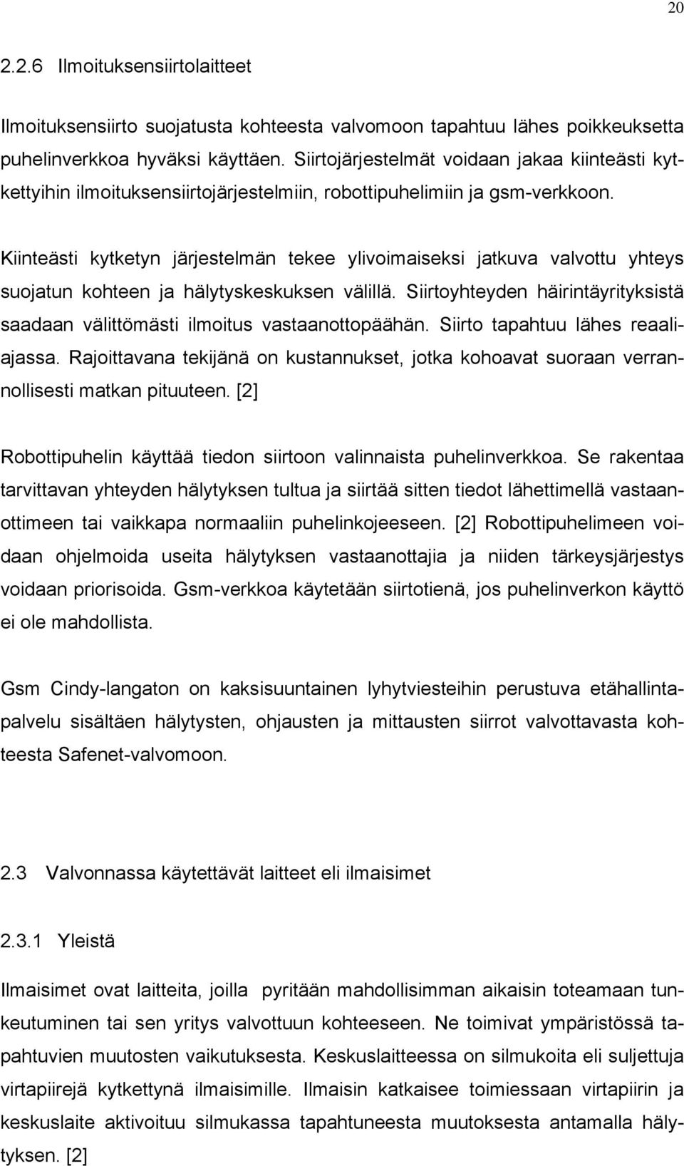 Kiinteästi kytketyn järjestelmän tekee ylivoimaiseksi jatkuva valvottu yhteys suojatun kohteen ja hälytyskeskuksen välillä.