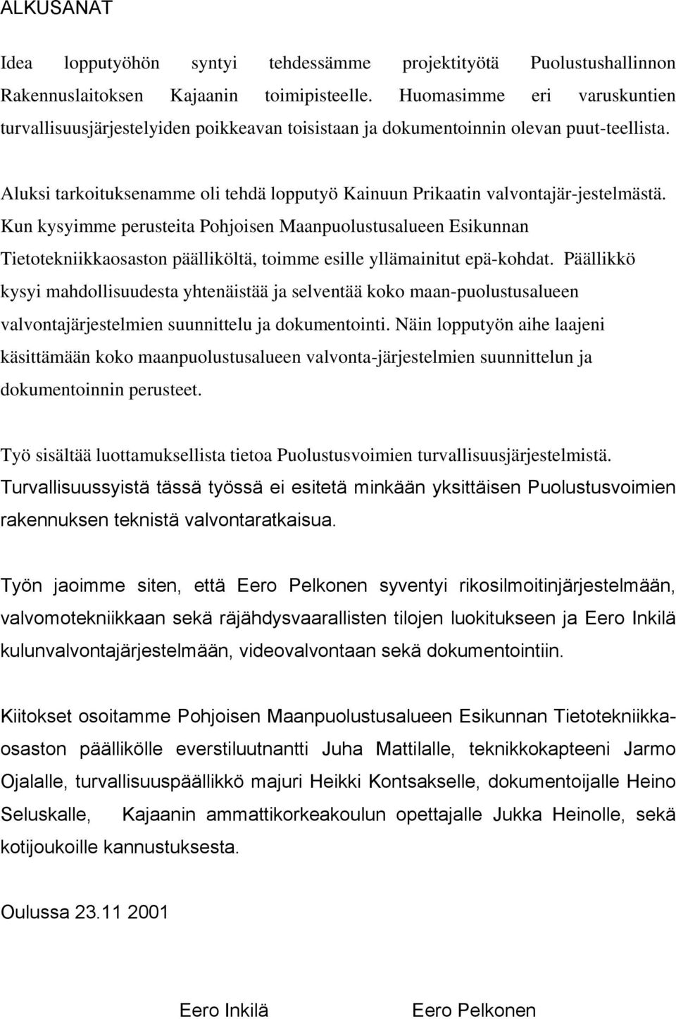 Aluksi tarkoituksenamme oli tehdä lopputyö Kainuun Prikaatin valvontajär-jestelmästä.