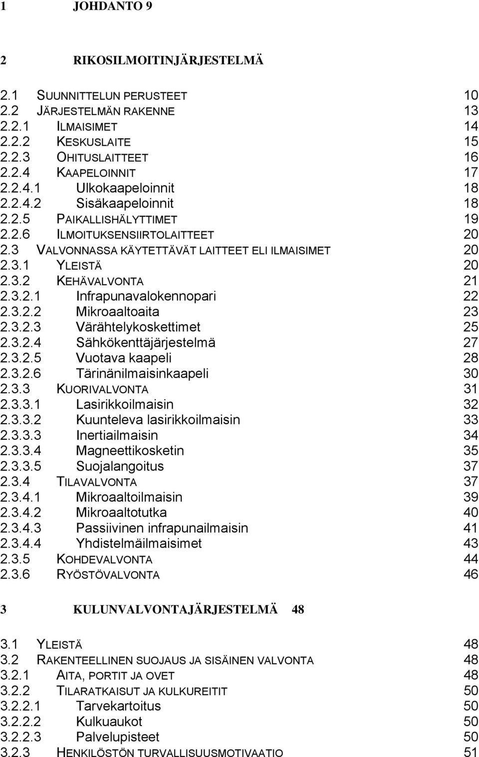 3.2.2 Mikroaaltoaita 23 2.3.2.3 Värähtelykoskettimet 25 2.3.2.4 Sähkökenttäjärjestelmä 27 2.3.2.5 Vuotava kaapeli 28 2.3.2.6 Tärinänilmaisinkaapeli 30 2.3.3 KUORIVALVONTA 31 2.3.3.1 Lasirikkoilmaisin 32 2.