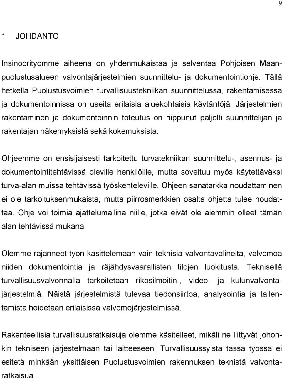 Järjestelmien rakentaminen ja dokumentoinnin toteutus on riippunut paljolti suunnittelijan ja rakentajan näkemyksistä sekä kokemuksista.