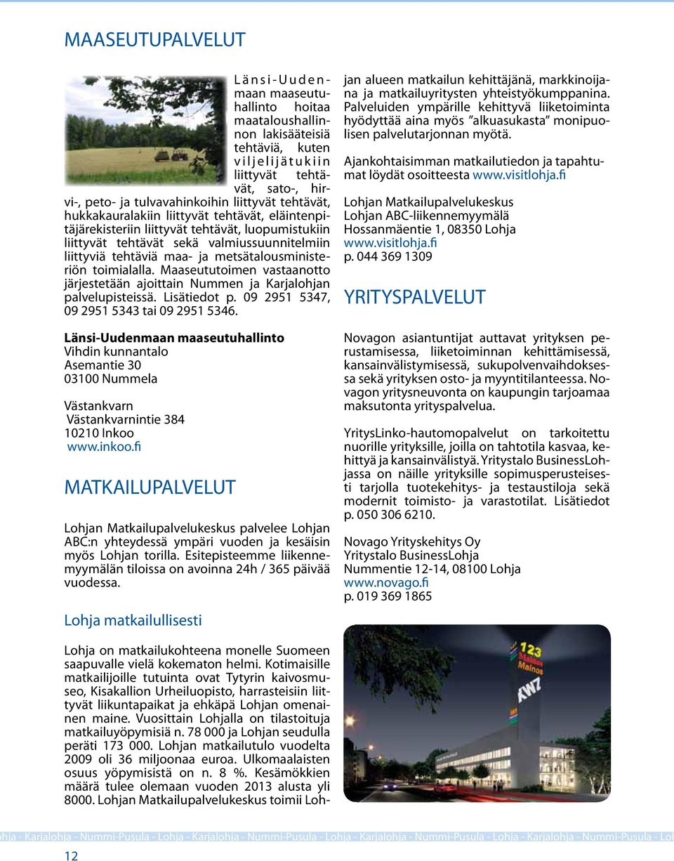 metsätalousministeriön toimialalla. Maaseututoimen vastaanotto järjestetään ajoittain Nummen ja Karjalohjan palvelupisteissä. Lisätiedot p. 09 2951 5347, 09 2951 5343 tai 09 2951 5346.
