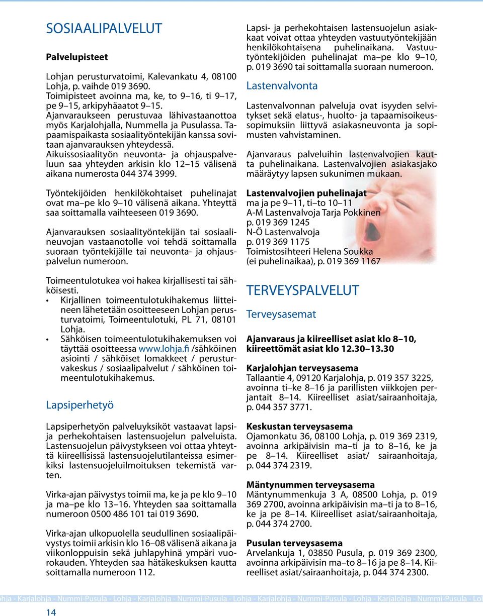 Aikuissosiaalityön neuvonta- ja ohjauspalveluun saa yhteyden arkisin klo 12 15 välisenä aikana numerosta 044 374 3999. Työntekijöiden henkilökohtaiset puhelinajat ovat ma pe klo 9 10 välisenä aikana.