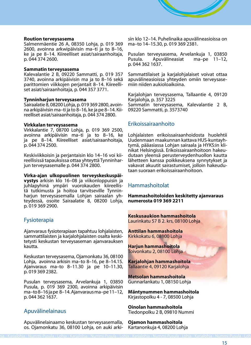 044 357 3771. Tynninharjun terveysasema Sairaalatie 8, 08200 Lohja, p. 019 369 2800, avoinna arkipäivisin ma ti ja to 8 16, ke ja pe 8 14. Kiireelliset asiat/sairaanhoitaja, p. 044 374 2800.