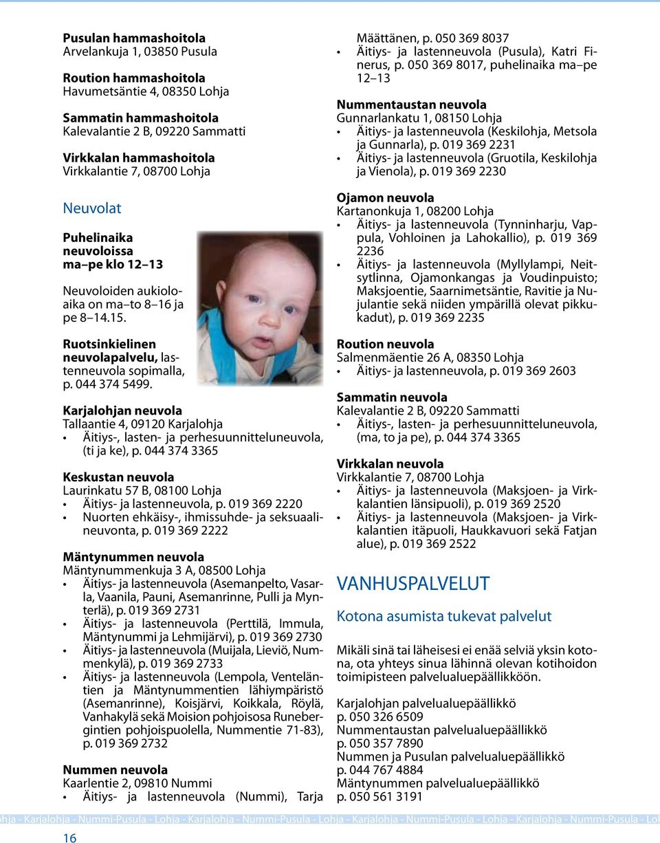 050 369 8017, puhelinaika ma pe 12 13 Nummentaustan neuvola Gunnarlankatu 1, 08150 Lohja Äitiys- ja lastenneuvola (Keskilohja, Metsola ja Gunnarla), p.