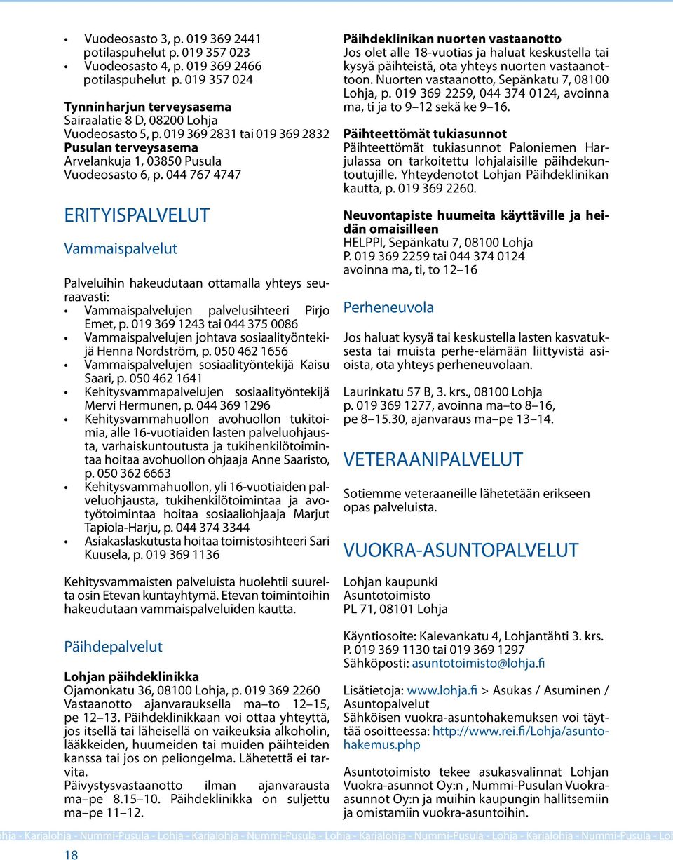 044 767 4747 ERITYISPALVELUT Vammaispalvelut Palveluihin hakeudutaan ottamalla yhteys seuraavasti: Vammaispalvelujen palvelusihteeri Pirjo Emet, p.