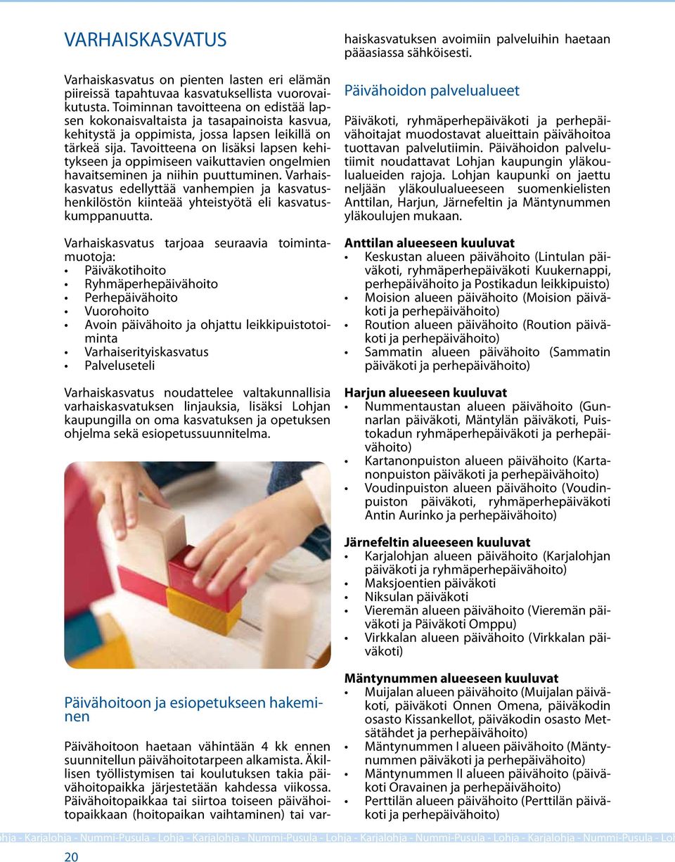 Tavoitteena on lisäksi lapsen kehitykseen ja oppimiseen vaikuttavien ongelmien havaitseminen ja niihin puuttuminen.