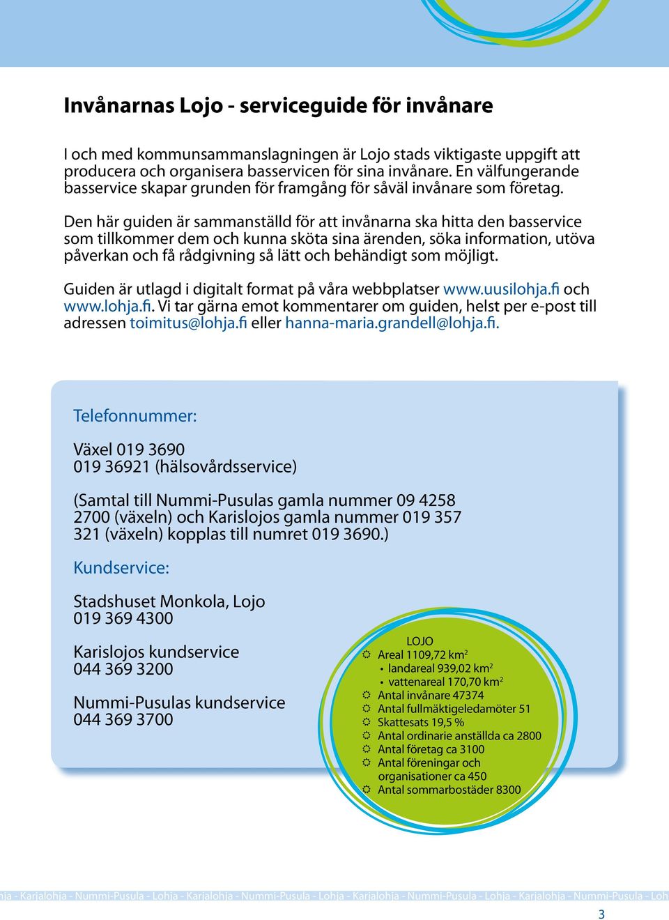 Den här guiden är sammanställd för att invånarna ska hitta den basservice som tillkommer dem och kunna sköta sina ärenden, söka information, utöva påverkan och få rådgivning så lätt och behändigt som