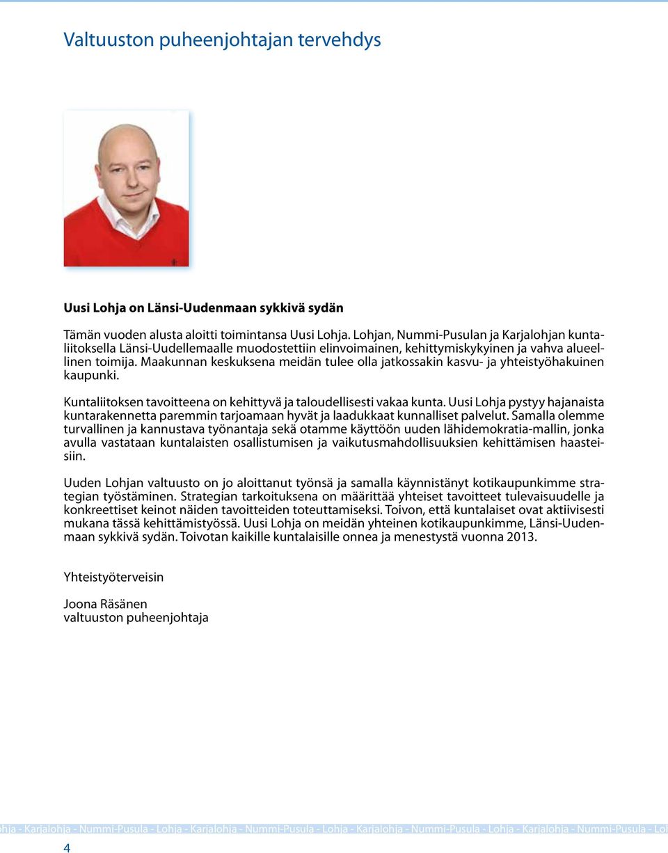 Maakunnan keskuksena meidän tulee olla jatkossakin kasvu- ja yhteistyöhakuinen kaupunki. Kuntaliitoksen tavoitteena on kehittyvä ja taloudellisesti vakaa kunta.