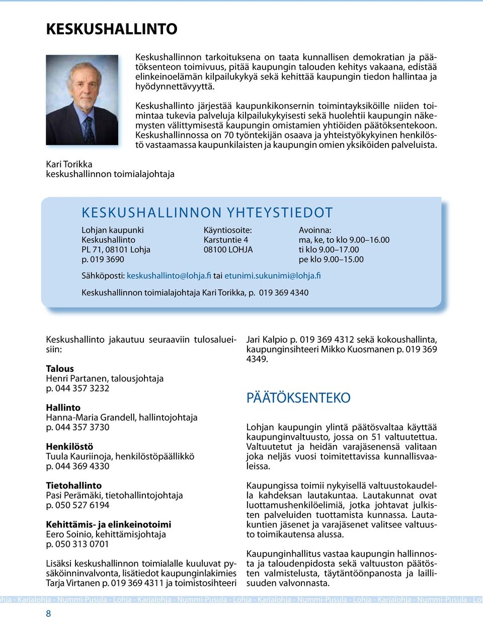 Keskushallinto järjestää kaupunkikonsernin toimintayksiköille niiden toimintaa tukevia palveluja kilpailukykyisesti sekä huolehtii kaupungin näkemysten välittymisestä kaupungin omistamien yhtiöiden