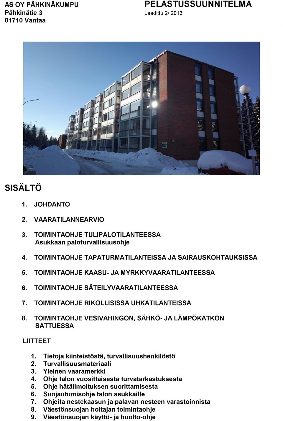 TOIMINTAOHJE VESIVAHINGON, SÄHKÖ- JA LÄMPÖKATKON SATTUESSA LIITTEET 1. Tietoja kiinteistöstä, turvallisuushenkilöstö 2. Turvallisuusmateriaali 3. Yleinen vaaramerkki 4.