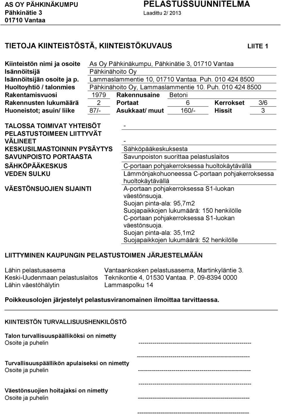 010 424 8500 Rakentamisvuosi 1979 Rakennusaine Betoni Rakennusten lukumäärä 2 Portaat 6 Kerrokset 3/6 Huoneistot; asuin/ liike 87/- Asukkaat/ muut 160/- Hissit 3 TALOSSA TOIMIVAT YHTEISÖT -