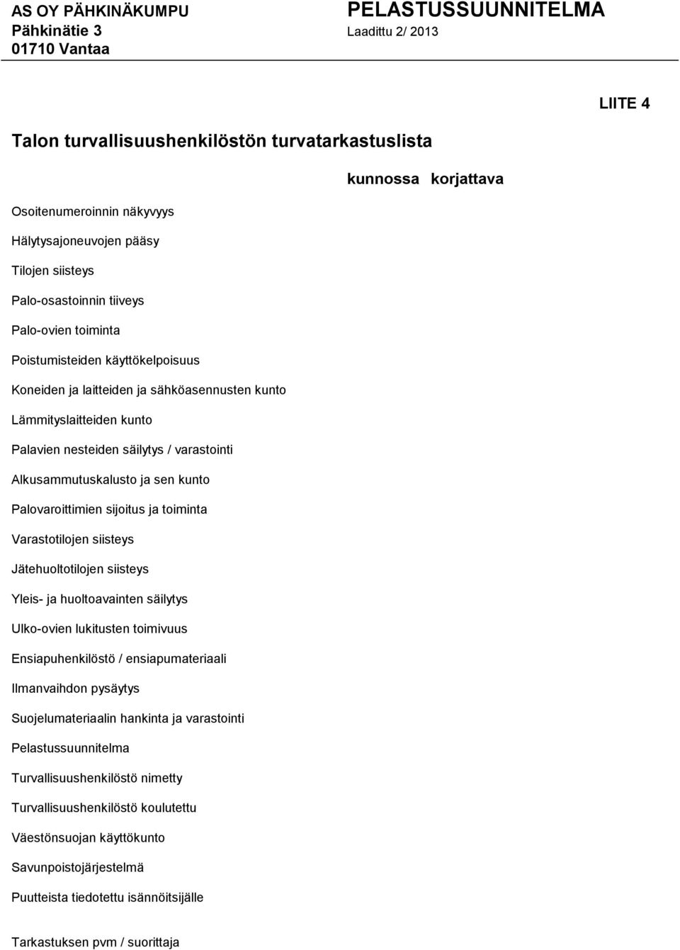 Varastotilojen siisteys Jätehuoltotilojen siisteys Yleis- ja huoltoavainten säilytys Ulko-ovien lukitusten toimivuus Ensiapuhenkilöstö / ensiapumateriaali Ilmanvaihdon pysäytys Suojelumateriaalin