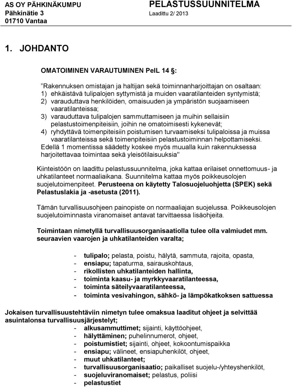 kykenevät; 4) ryhdyttävä toimenpiteisiin poistumisen turvaamiseksi tulipaloissa ja muissa vaaratilanteissa sekä toimenpiteisiin pelastustoiminnan helpottamiseksi.