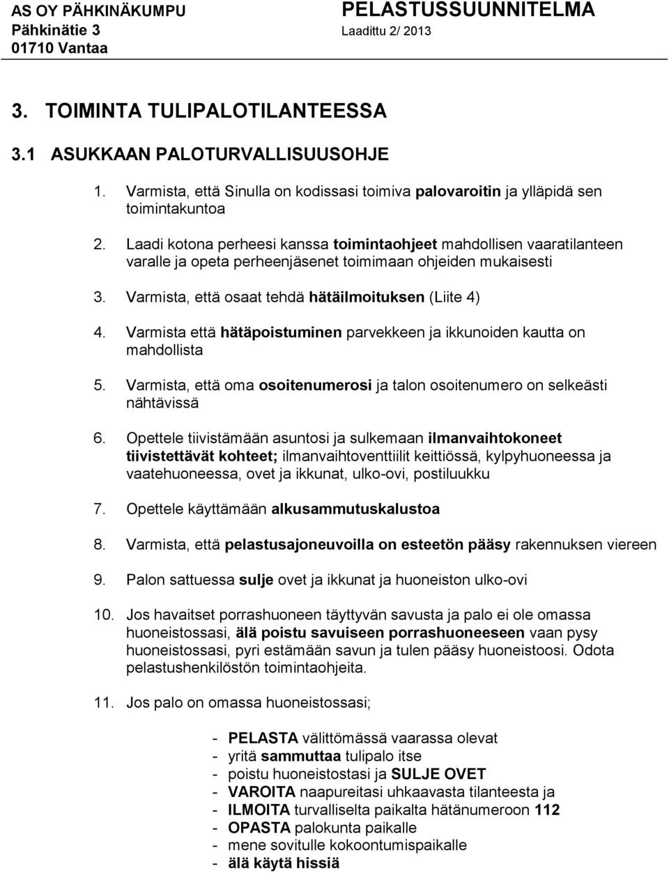 Varmista että hätäpoistuminen parvekkeen ja ikkunoiden kautta on mahdollista 5. Varmista, että oma osoitenumerosi ja talon osoitenumero on selkeästi nähtävissä 6.