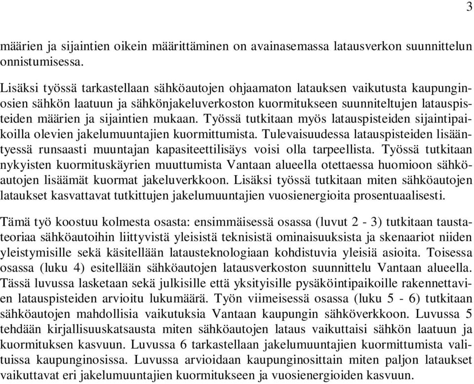 mukaan. Työssä tutkitaan myös latauspisteiden sijaintipaikoilla olevien jakelumuuntajien kuormittumista.