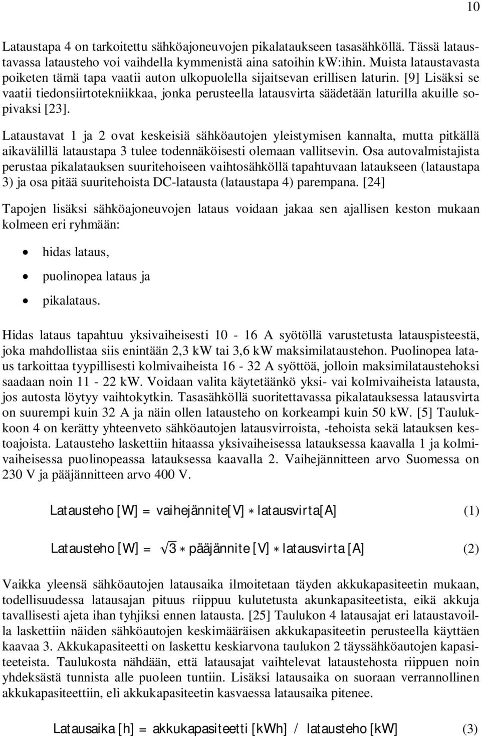 [9] Lisäksi se vaatii tiedonsiirtotekniikkaa, jonka perusteella latausvirta säädetään laturilla akuille sopivaksi [23].