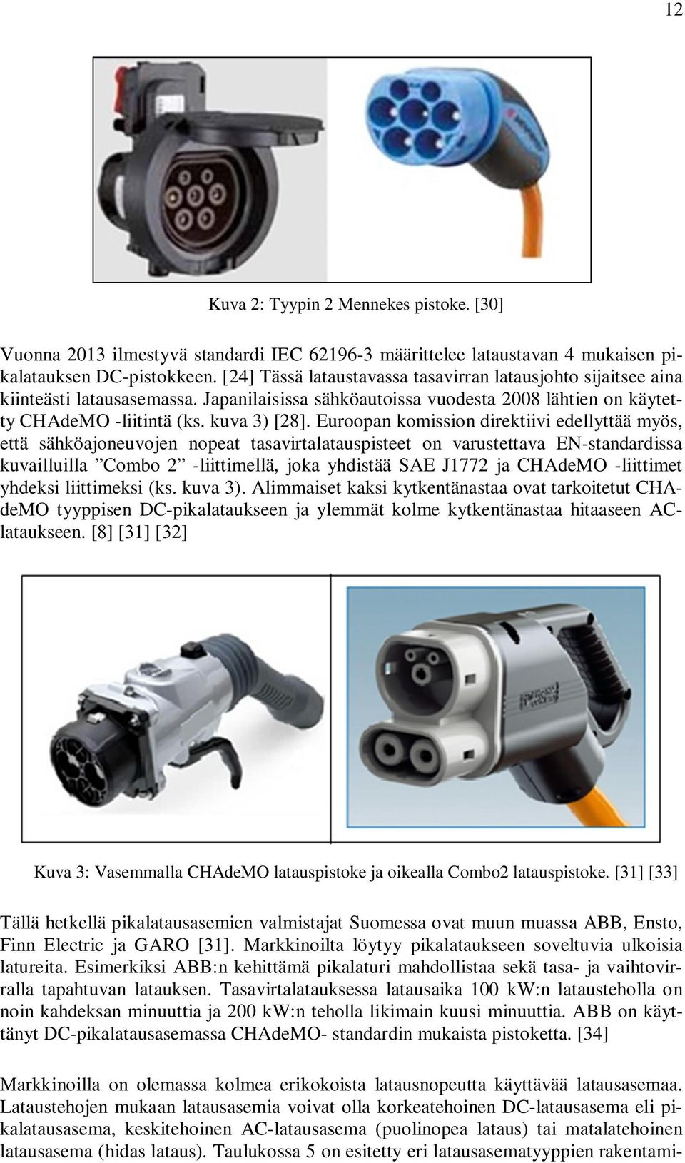 Euroopan komission direktiivi edellyttää myös, että sähköajoneuvojen nopeat tasavirtalatauspisteet on varustettava EN-standardissa kuvailluilla Combo 2 -liittimellä, joka yhdistää SAE J1772 ja
