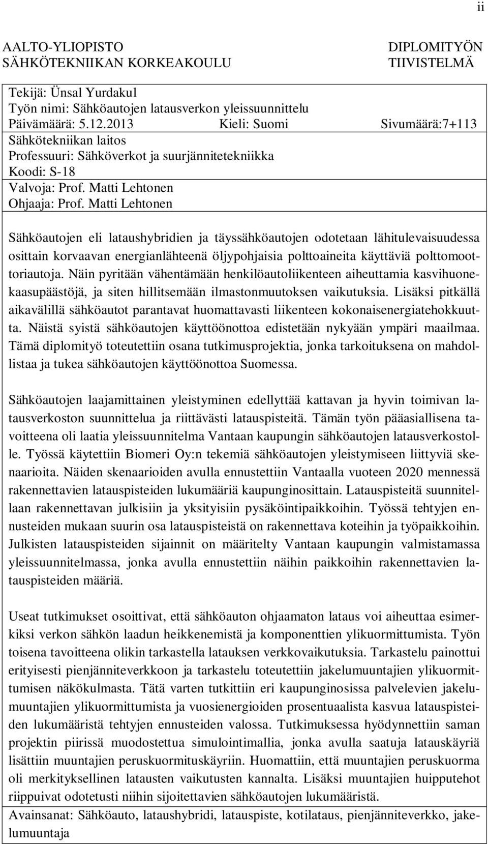 Matti Lehtonen Sähköautojen eli lataushybridien ja täyssähköautojen odotetaan lähitulevaisuudessa osittain korvaavan energianlähteenä öljypohjaisia polttoaineita käyttäviä polttomoottoriautoja.