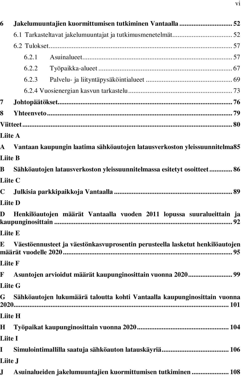 .. 80 Liite A A Vantaan kaupungin laatima sähköautojen latausverkoston yleissuunnitelma85 Liite B B Sähköautojen latausverkoston yleissuunnitelmassa esitetyt osoitteet.