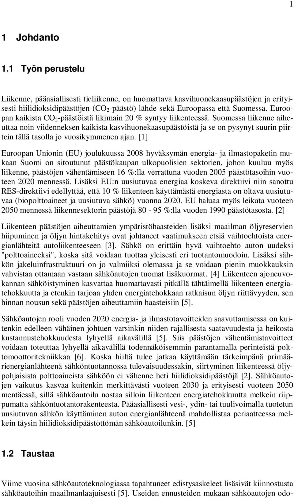 Suomessa liikenne aiheuttaa noin viidenneksen kaikista kasvihuonekaasupäästöistä ja se on pysynyt suurin piirtein tällä tasolla jo vuosikymmenen ajan.