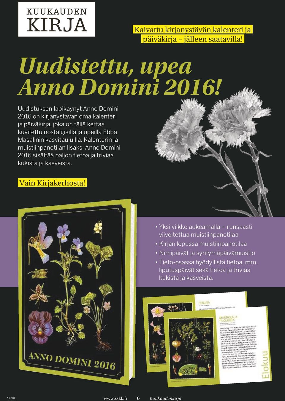 kasvitauluilla. Kalenterin ja muistiinpanotilan lisäksi Anno Domini 2016 sisältää paljon tietoa ja triviaa kukista ja kasveista. Vain Kirjakerhosta!