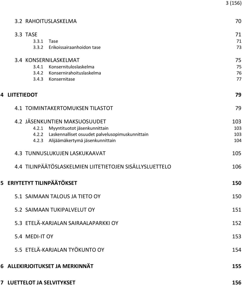 2 JÄSENKUNTIEN MAKSUOSUUDET 103 Myyntituotot jäsenkunnittain 103 Laskennalliset osuudet palvelusopimuskunnittain 103 Alijäämäkertymä jäsenkunnittain 104 4.