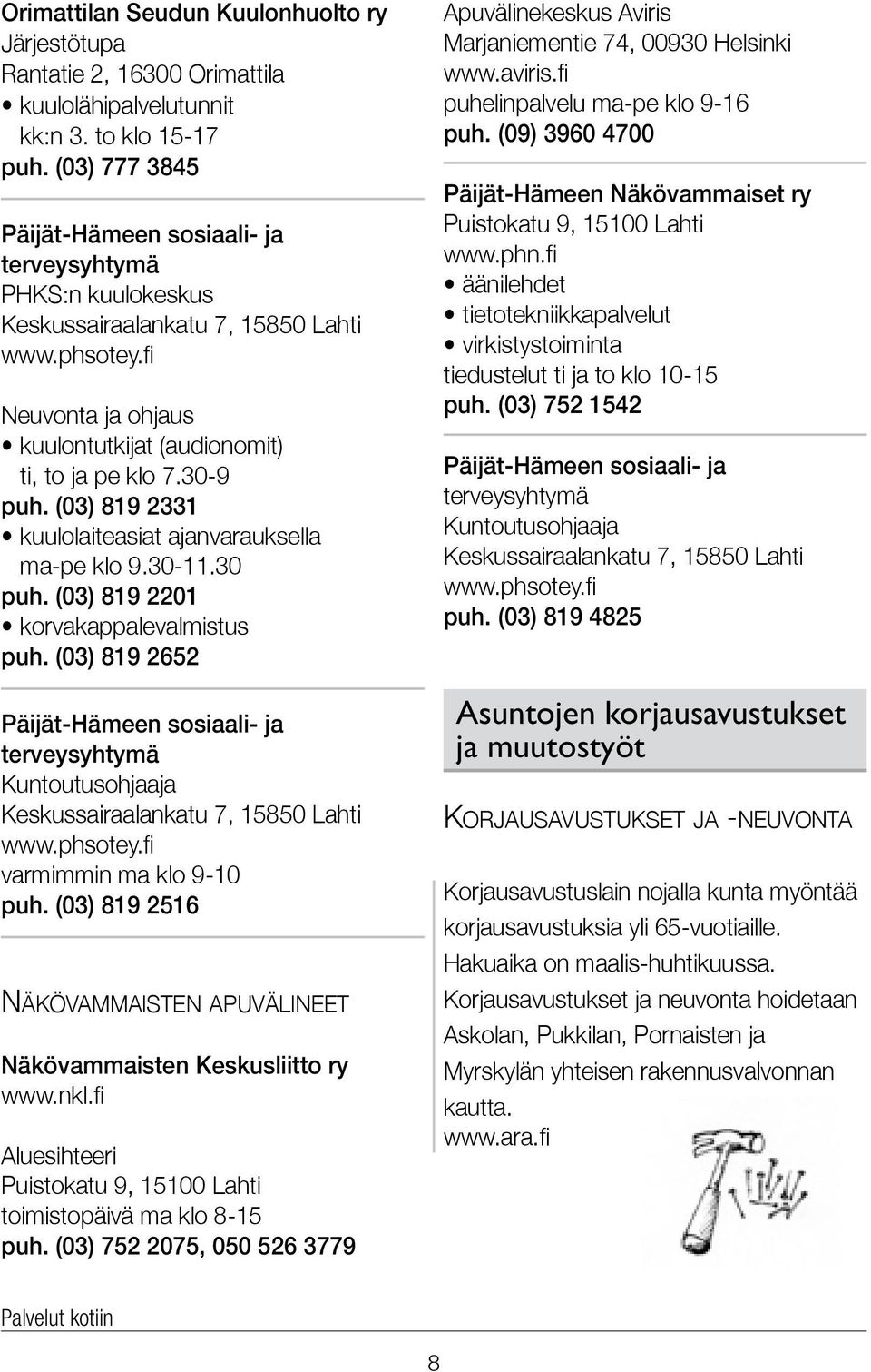 (03) 819 2331 kuulolaiteasiat ajanvarauksella ma-pe klo 9.30-11.30 puh. (03) 819 2201 korvakappalevalmistus puh.