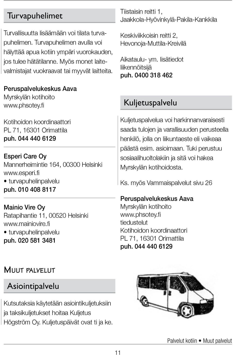 044 440 6129 Esperi Care Oy Mannerheimintie 164, 00300 Helsinki www.esperi.fi turvapuhelinpalvelu puh. 010 408 8117 Mainio Vire Oy Ratapihantie 11, 00520 Helsinki www.mainiovire.