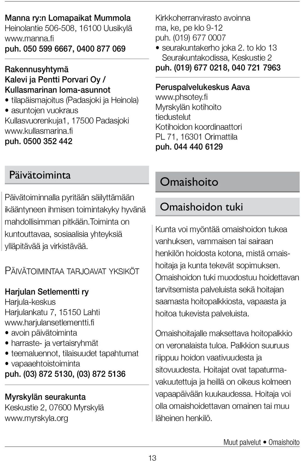 kullasmarina.fi puh. 0500 352 442 Kirkkoherranvirasto avoinna ma, ke, pe klo 9-12 puh. (019) 677 0007 seurakuntakerho joka 2. to klo 13 Seurakuntakodissa, Keskustie 2 puh.