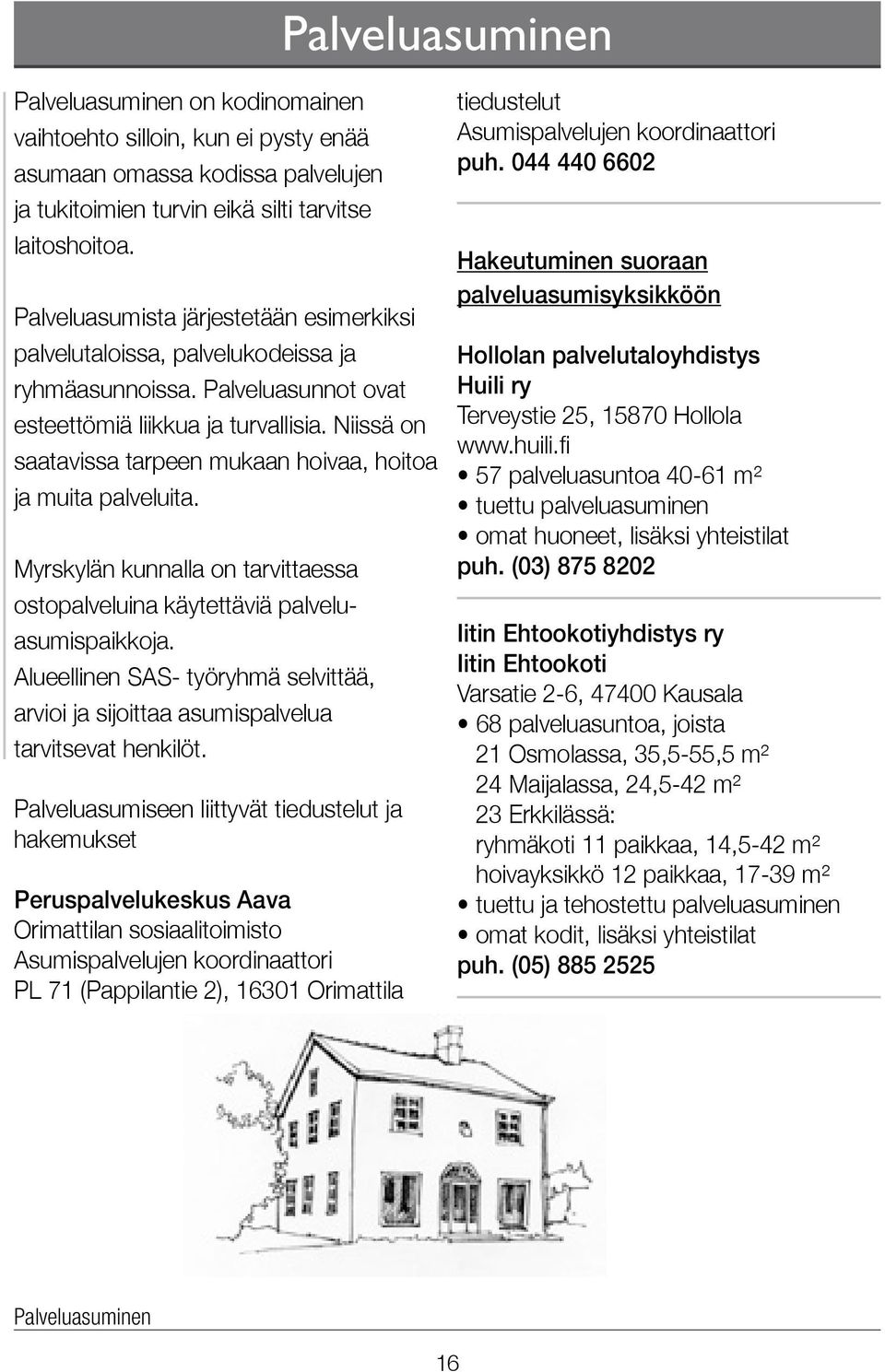 Niissä on saatavissa tarpeen mukaan hoivaa, hoitoa ja muita palveluita. Myrskylän kunnalla on tarvittaessa osto palveluina käytettäviä palveluasumispaikkoja.