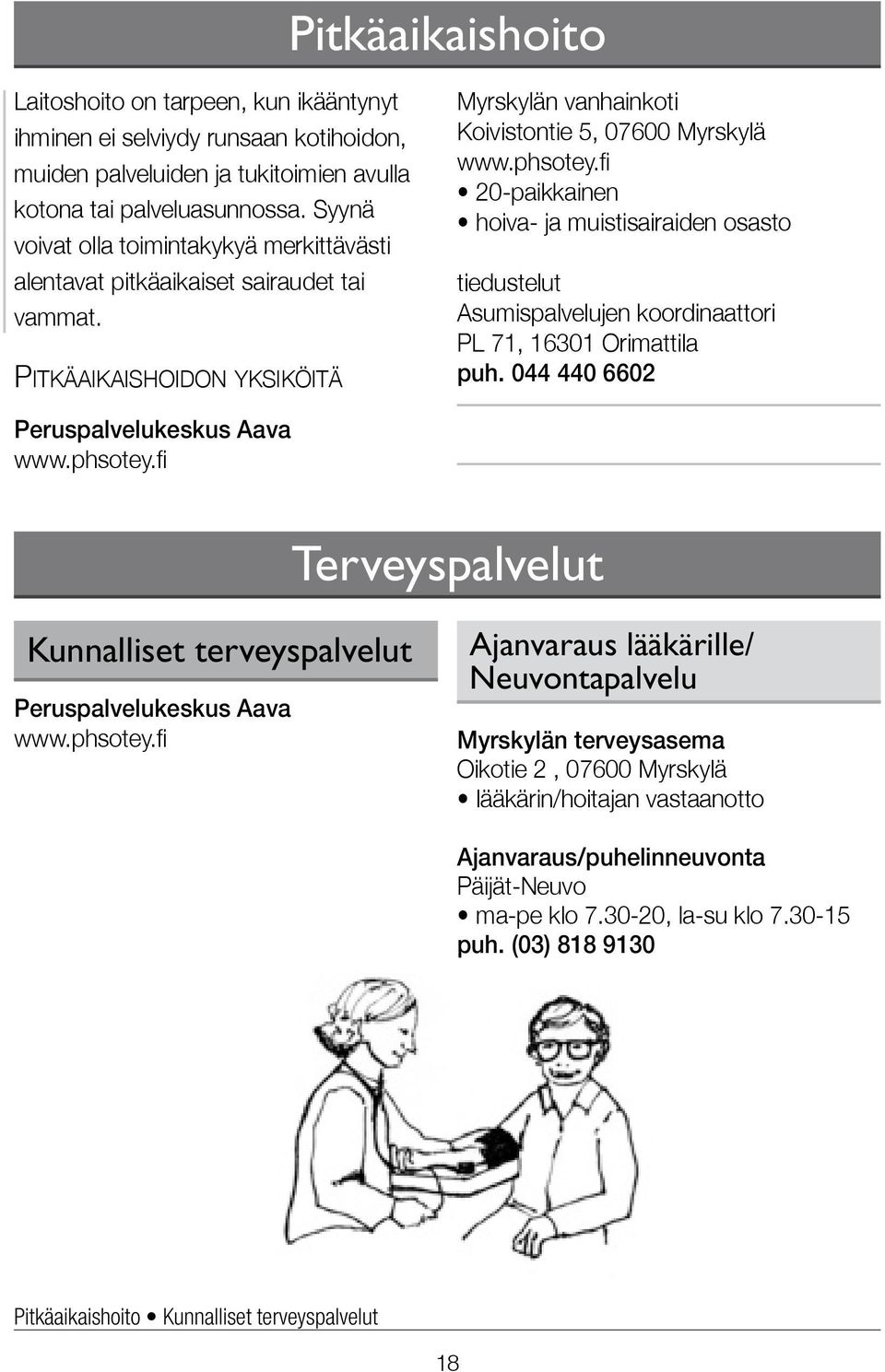 Pitkäaikaishoidon yksiköitä Myrskylän vanhainkoti Koivistontie 5, 07600 Myrskylä 20-paikkainen hoiva- ja muistisairaiden osasto tiedustelut Asumispalvelujen koordinaattori PL 71, 16301 Orimattila puh.