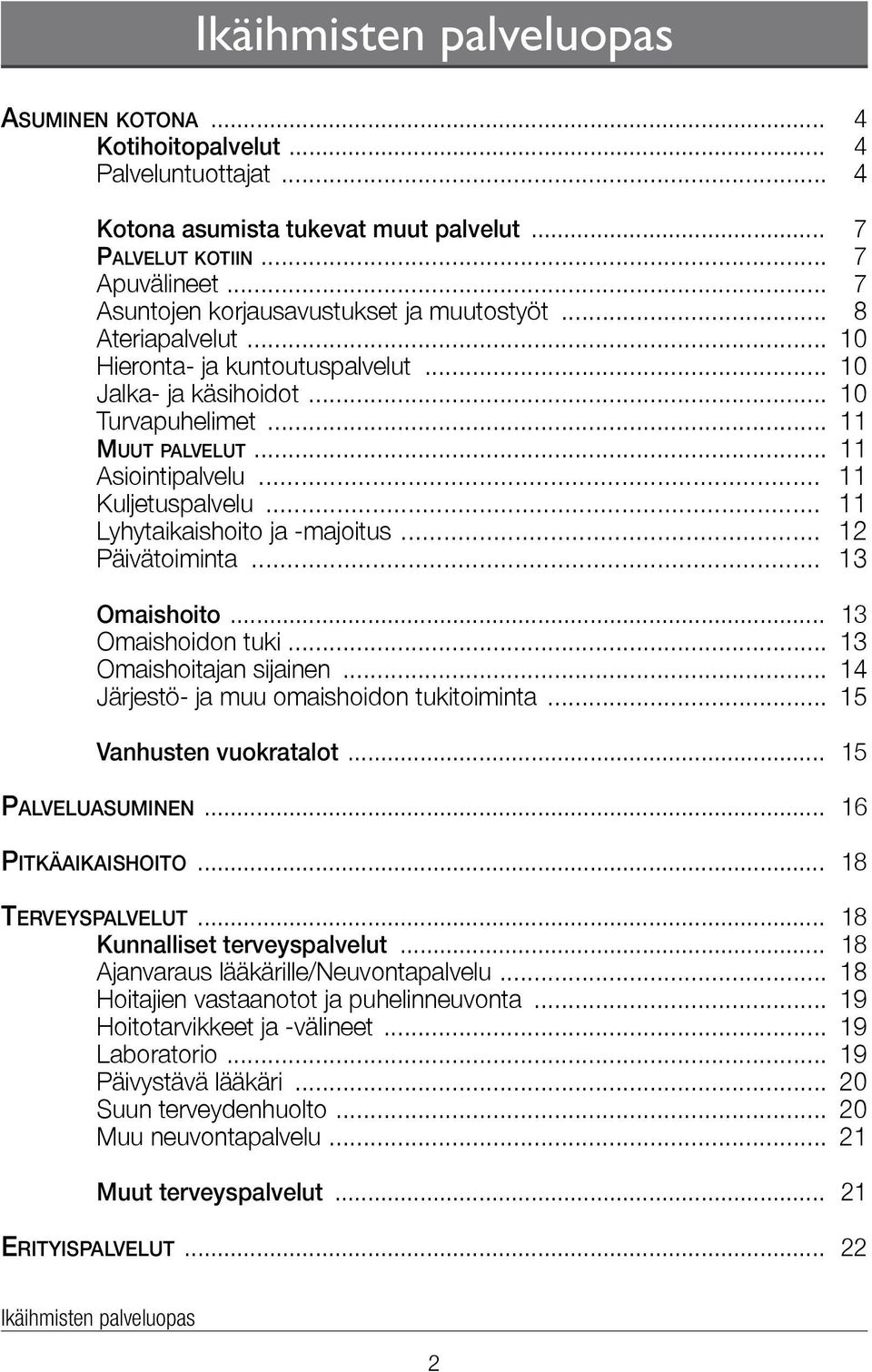 .. 11 Kuljetuspalvelu... 11 Lyhytaikaishoito ja -majoitus... 12 Päivätoiminta... 13 Omaishoito... 13 Omaishoidon tuki... 13 Omaishoitajan sijainen... 14 Järjestö- ja muu omaishoidon tukitoiminta.