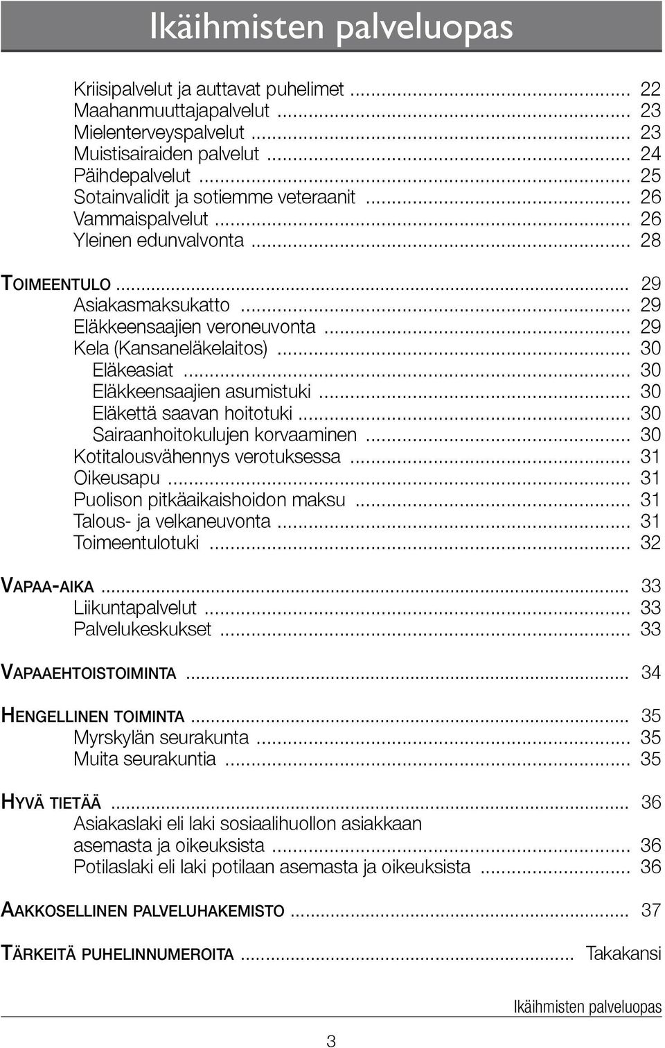 .. 30 Eläkeasiat... 30 Eläkkeensaajien asumistuki... 30 Eläkettä saavan hoitotuki... 30 Sairaanhoitokulujen korvaaminen... 30 Kotitalousvähennys verotuksessa... 31 Oikeusapu.